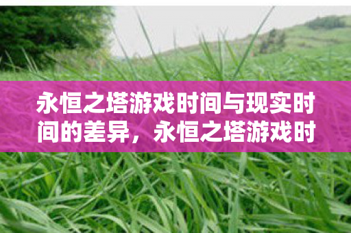 永恒之塔游戏时间与现实时间差异解析图片
