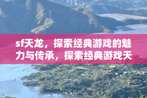 探索经典游戏天龙八部的魅力与传承图片