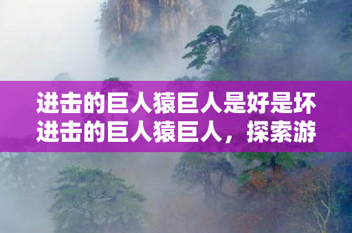 进击的巨人猿巨人是好是坏进击的巨人猿巨人图片